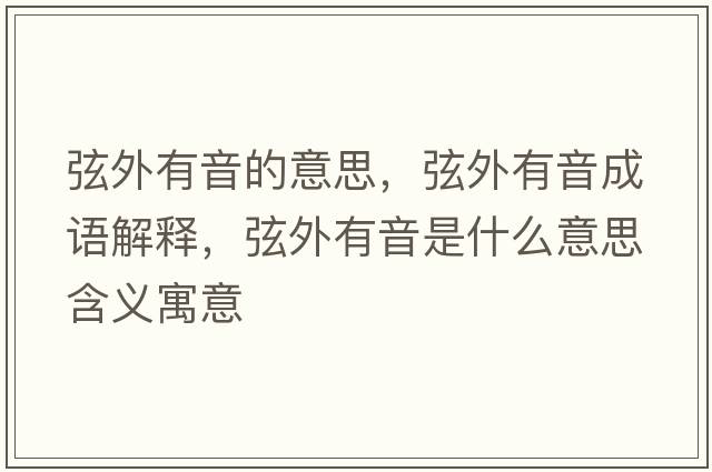 弦外有音的意思，弦外有音成語(yǔ)解釋?zhuān)彝庥幸羰鞘裁匆馑己x寓意