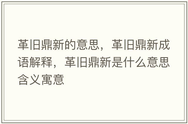 革舊鼎新的意思，革舊鼎新成語(yǔ)解釋?zhuān)锱f鼎新是什么意思含義寓意