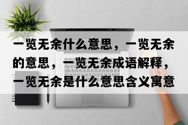 一覽無(wú)余什么意思，一覽無(wú)余的意思，一覽無(wú)余成語(yǔ)解釋?zhuān)挥[無(wú)余是什么意思含義寓意