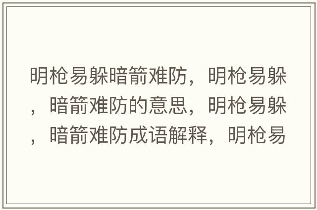 明槍易躲暗箭難防，明槍易躲，暗箭難防的意思，明槍易躲，暗箭難防成語(yǔ)解釋?zhuān)鳂屢锥?，暗箭難防是什么意思含義寓意