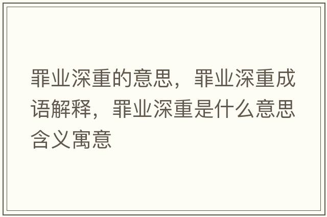 罪業(yè)深重的意思，罪業(yè)深重成語(yǔ)解釋?zhuān)飿I(yè)深重是什么意思含義寓意