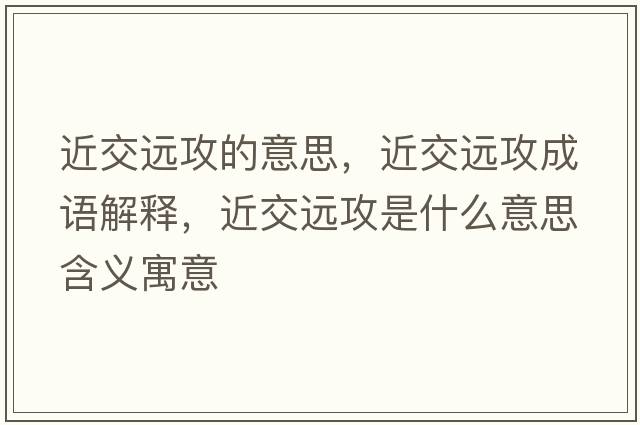 近交遠攻的意思，近交遠攻成語(yǔ)解釋?zhuān)贿h攻是什么意思含義寓意