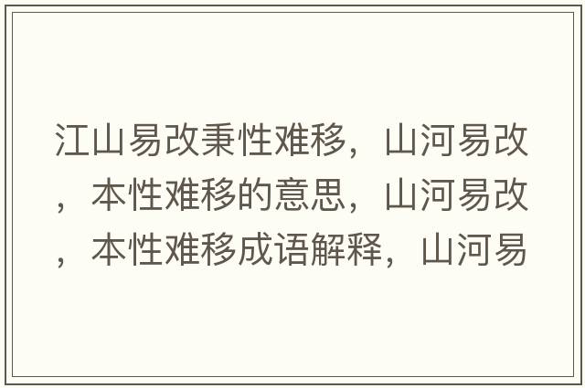 江山易改秉性難移，山河易改，本性難移的意思，山河易改，本性難移成語(yǔ)解釋?zhuān)胶右赘?，本性難移是什么意思含義寓意