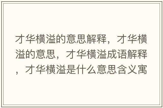 才華橫溢的意思解釋?zhuān)湃A橫溢的意思，才華橫溢成語(yǔ)解釋?zhuān)湃A橫溢是什么意思含義寓意