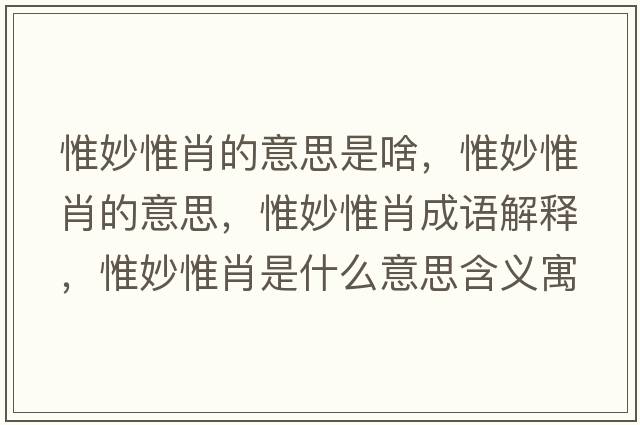 惟妙惟肖的意思是啥，惟妙惟肖的意思，惟妙惟肖成語(yǔ)解釋?zhuān)┟钗┬な鞘裁匆馑己x寓意
