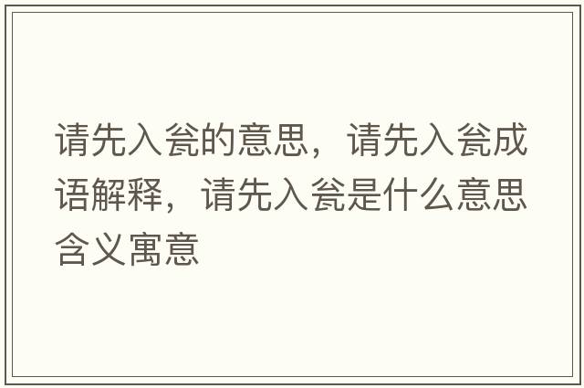 請先入甕的意思，請先入甕成語(yǔ)解釋?zhuān)埾热氘Y是什么意思含義寓意