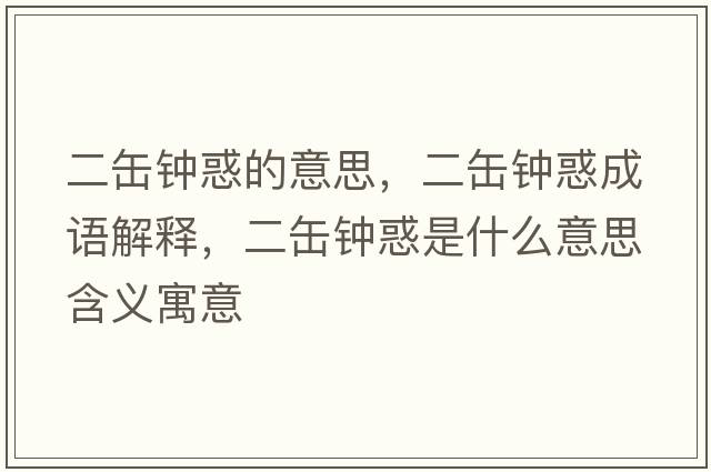 二缶鐘惑的意思，二缶鐘惑成語(yǔ)解釋?zhuān)剧娀笫鞘裁匆馑己x寓意