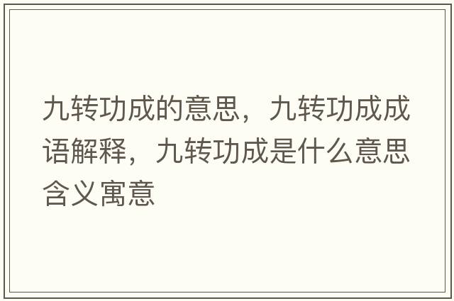 九轉功成的意思，九轉功成成語(yǔ)解釋?zhuān)呸D功成是什么意思含義寓意