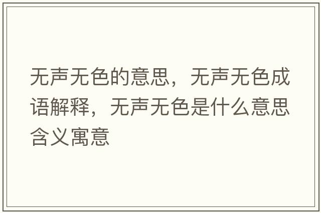 無(wú)聲無(wú)色的意思，無(wú)聲無(wú)色成語(yǔ)解釋?zhuān)瑹o(wú)聲無(wú)色是什么意思含義寓意