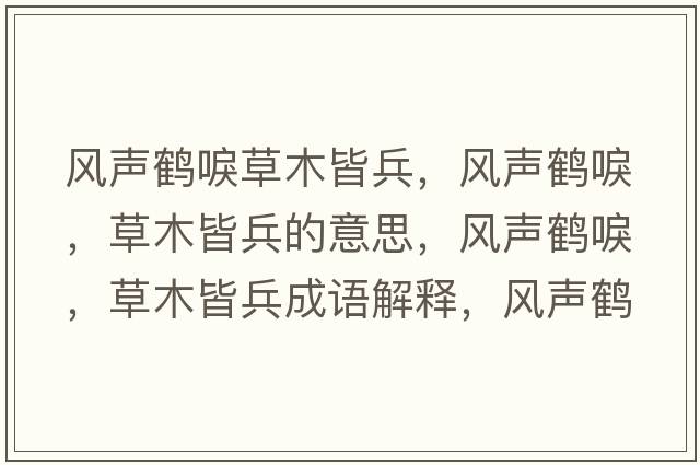 風(fēng)聲鶴唳草木皆兵，風(fēng)聲鶴唳，草木皆兵的意思，風(fēng)聲鶴唳，草木皆兵成語(yǔ)解釋?zhuān)L(fēng)聲鶴唳，草木皆兵是什么意思含義寓意