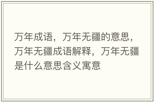 萬(wàn)年成語(yǔ)，萬(wàn)年無(wú)疆的意思，萬(wàn)年無(wú)疆成語(yǔ)解釋?zhuān)f(wàn)年無(wú)疆是什么意思含義寓意