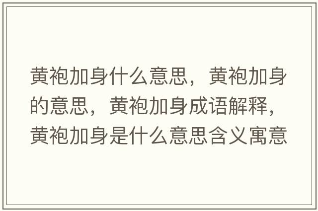 黃袍加身什么意思，黃袍加身的意思，黃袍加身成語(yǔ)解釋?zhuān)S袍加身是什么意思含義寓意
