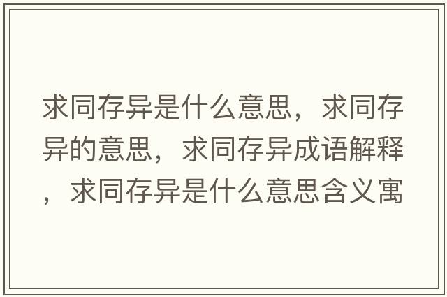 求同存異是什么意思，求同存異的意思，求同存異成語(yǔ)解釋?zhuān)笸娈愂鞘裁匆馑己x寓意