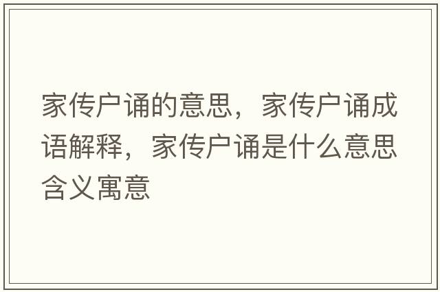 家傳戶(hù)誦的意思，家傳戶(hù)誦成語(yǔ)解釋?zhuān)覀鲬?hù)誦是什么意思含義寓意