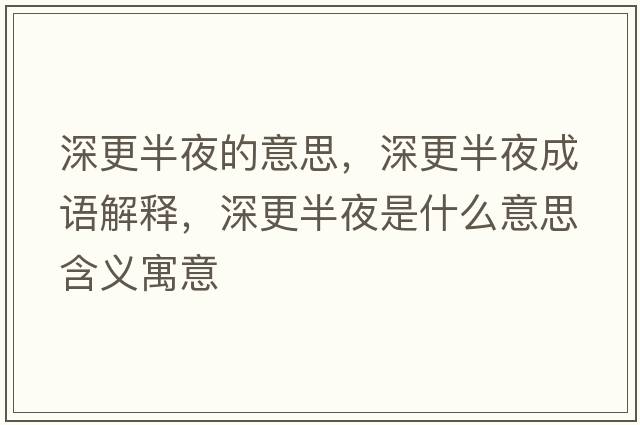 深更半夜的意思，深更半夜成語(yǔ)解釋?zhuān)罡胍故鞘裁匆馑己x寓意