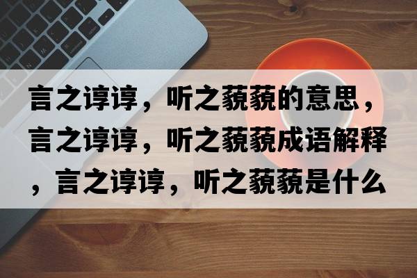 言之諄諄，聽(tīng)之藐藐的意思，言之諄諄，聽(tīng)之藐藐成語(yǔ)解釋?zhuān)灾佌?，?tīng)之藐藐是什么意思含義寓意