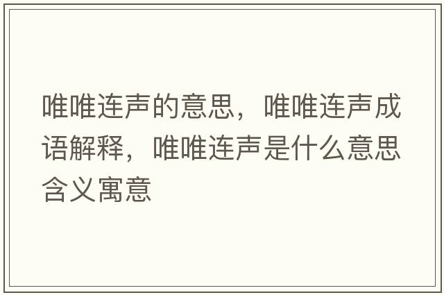 唯唯連聲的意思，唯唯連聲成語(yǔ)解釋?zhuān)ㄎㄟB聲是什么意思含義寓意