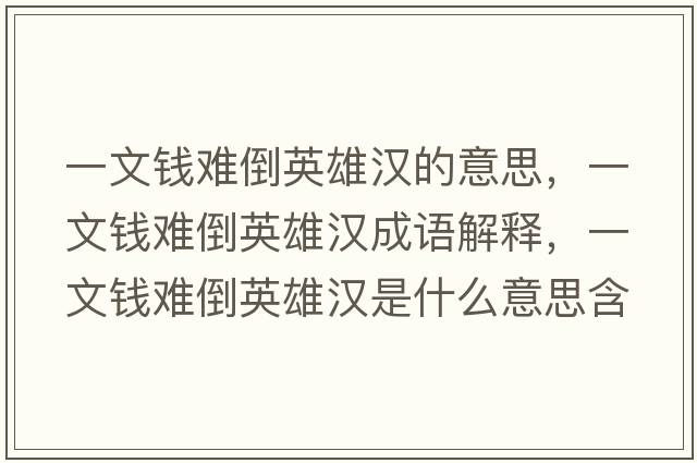 一文錢(qián)難倒英雄漢的意思，一文錢(qián)難倒英雄漢成語(yǔ)解釋?zhuān)晃腻X(qián)難倒英雄漢是什么意思含義寓意