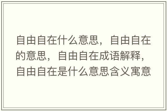 自由自在什么意思，自由自在的意思，自由自在成語(yǔ)解釋?zhuān)杂勺栽谑鞘裁匆馑己x寓意