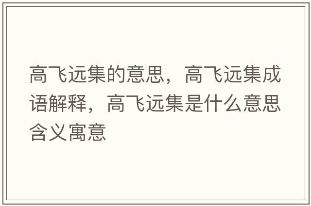 高飛遠集的意思，高飛遠集成語(yǔ)解釋?zhuān)唢w遠集是什么意思含義寓意