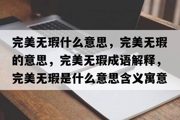 完美無(wú)瑕什么意思，完美無(wú)瑕的意思，完美無(wú)瑕成語(yǔ)解釋?zhuān)昝罒o(wú)瑕是什么意思含義寓意