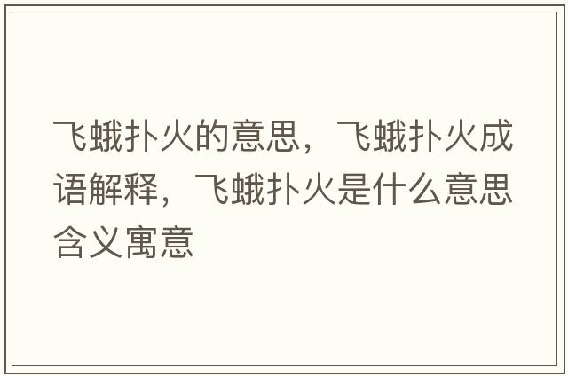 飛蛾撲火的意思，飛蛾撲火成語(yǔ)解釋?zhuān)w蛾撲火是什么意思含義寓意