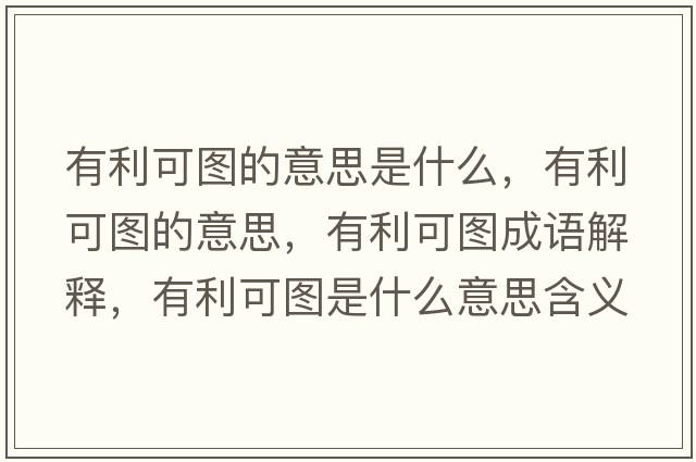 有利可圖的意思是什么，有利可圖的意思，有利可圖成語(yǔ)解釋?zhuān)欣蓤D是什么意思含義寓意
