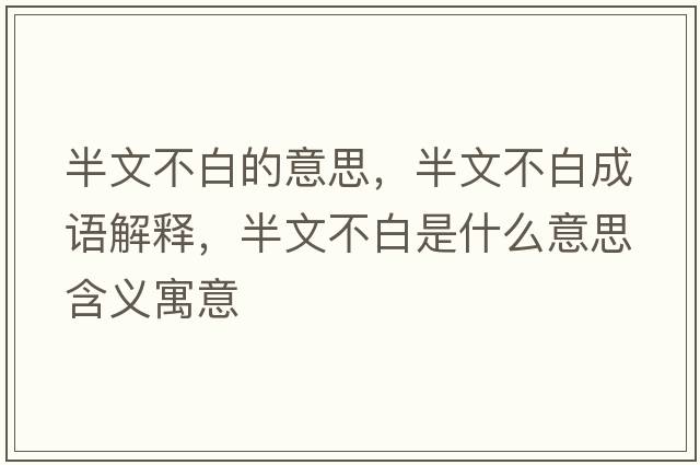 半文不白的意思，半文不白成語(yǔ)解釋?zhuān)胛牟话资鞘裁匆馑己x寓意