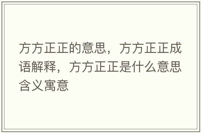 方方正正的意思，方方正正成語(yǔ)解釋?zhuān)椒秸鞘裁匆馑己x寓意