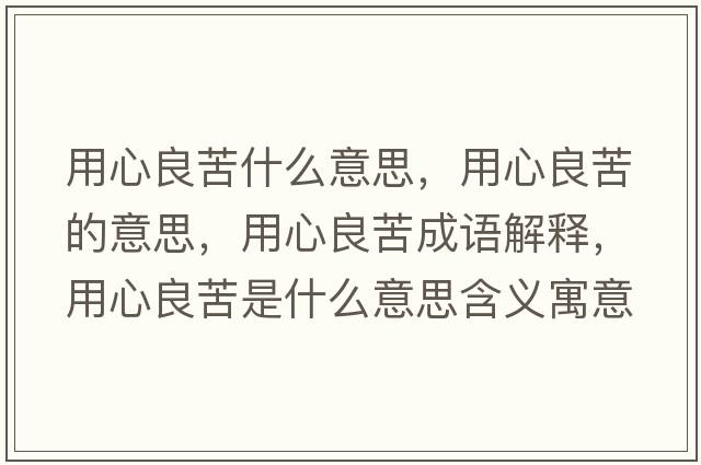 用心良苦什么意思，用心良苦的意思，用心良苦成語(yǔ)解釋?zhuān)眯牧伎嗍鞘裁匆馑己x寓意