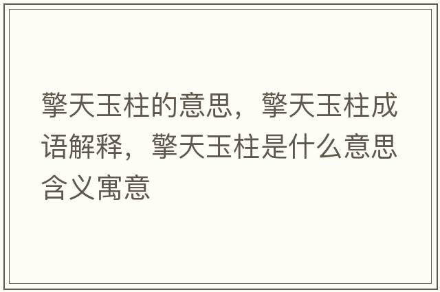 擎天玉柱的意思，擎天玉柱成語(yǔ)解釋?zhuān)嫣煊裰鞘裁匆馑己x寓意