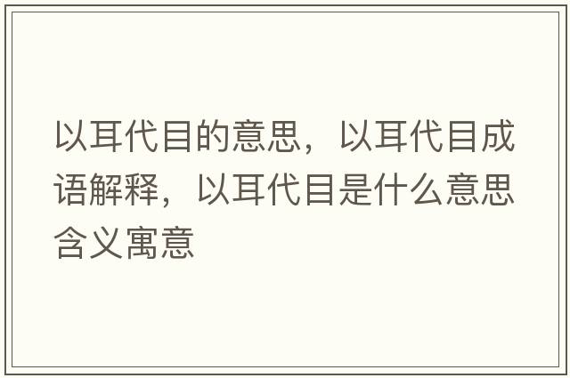 以耳代目的意思，以耳代目成語(yǔ)解釋?zhuān)远渴鞘裁匆馑己x寓意