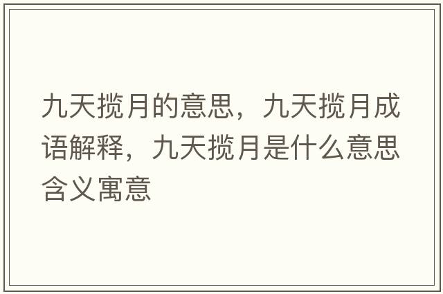 九天攬月的意思，九天攬月成語(yǔ)解釋?zhuān)盘鞌堅率鞘裁匆馑己x寓意