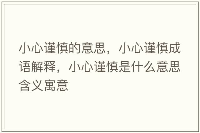 小心謹慎的意思，小心謹慎成語(yǔ)解釋?zhuān)⌒闹斏魇鞘裁匆馑己x寓意