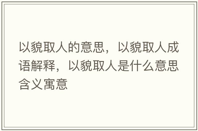 以貌取人的意思，以貌取人成語(yǔ)解釋?zhuān)悦踩∪耸鞘裁匆馑己x寓意