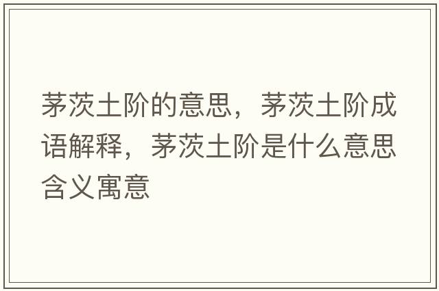 茅茨土階的意思，茅茨土階成語(yǔ)解釋?zhuān)┐耐岭A是什么意思含義寓意