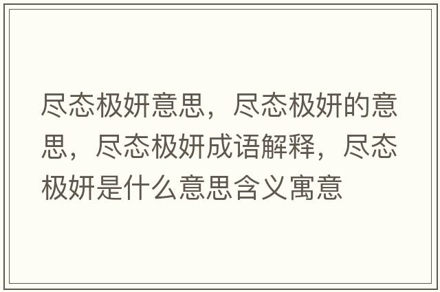 盡態(tài)極妍意思，盡態(tài)極妍的意思，盡態(tài)極妍成語(yǔ)解釋?zhuān)M態(tài)極妍是什么意思含義寓意