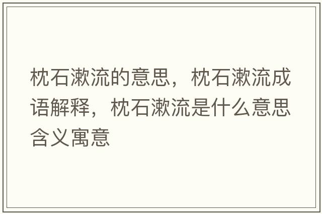 枕石漱流的意思，枕石漱流成語(yǔ)解釋?zhuān)硎魇鞘裁匆馑己x寓意