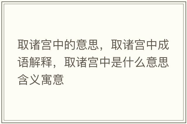取諸宮中的意思，取諸宮中成語(yǔ)解釋?zhuān)≈T宮中是什么意思含義寓意