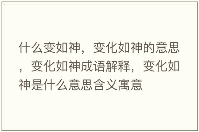 什么變如神，變化如神的意思，變化如神成語(yǔ)解釋?zhuān)兓缟袷鞘裁匆馑己x寓意