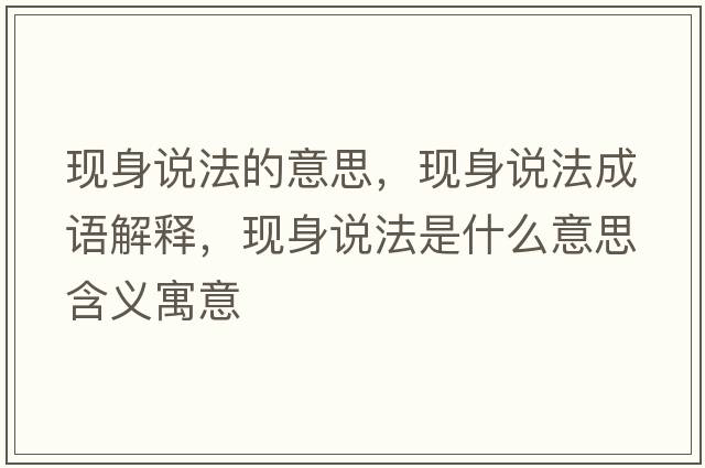 現身說(shuō)法的意思，現身說(shuō)法成語(yǔ)解釋?zhuān)F身說(shuō)法是什么意思含義寓意