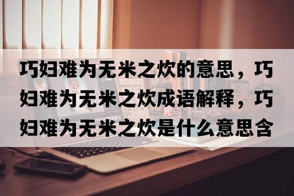 巧婦難為無(wú)米之炊的意思，巧婦難為無(wú)米之炊成語(yǔ)解釋?zhuān)蓩D難為無(wú)米之炊是什么意思含義寓意