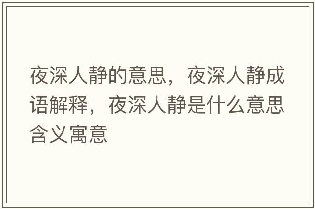 夜深人靜的意思，夜深人靜成語(yǔ)解釋?zhuān)股钊遂o是什么意思含義寓意