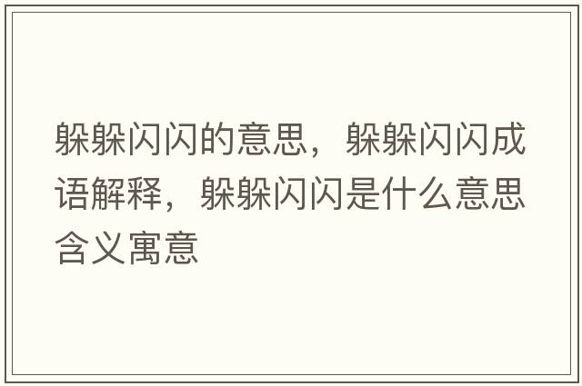 躲躲閃閃的意思，躲躲閃閃成語(yǔ)解釋?zhuān)愣汩W閃是什么意思含義寓意