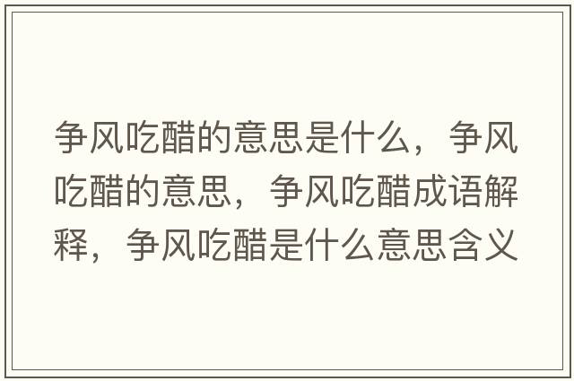 爭風(fēng)吃醋的意思是什么，爭風(fēng)吃醋的意思，爭風(fēng)吃醋成語(yǔ)解釋?zhuān)瑺庯L(fēng)吃醋是什么意思含義寓意