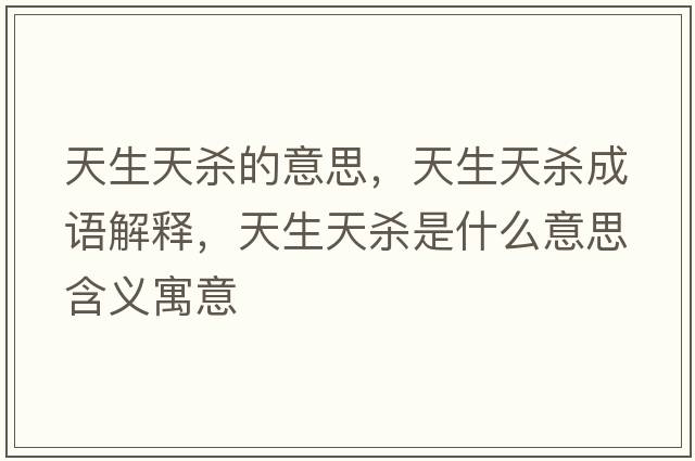 天生天殺的意思，天生天殺成語(yǔ)解釋?zhuān)焐鞖⑹鞘裁匆馑己x寓意