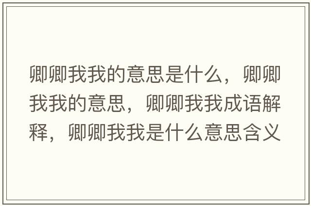 卿卿我我的意思是什么，卿卿我我的意思，卿卿我我成語(yǔ)解釋?zhuān)淝湮椅沂鞘裁匆馑己x寓意