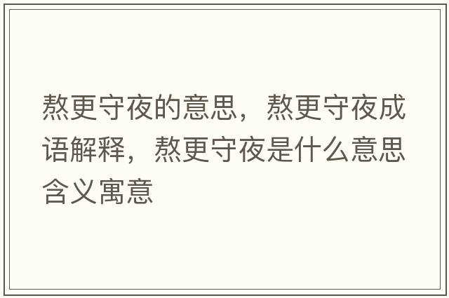 熬更守夜的意思，熬更守夜成語(yǔ)解釋?zhuān)靖匾故鞘裁匆馑己x寓意
