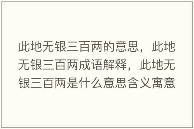 此地無(wú)銀三百兩的意思，此地無(wú)銀三百兩成語(yǔ)解釋?zhuān)说責o(wú)銀三百兩是什么意思含義寓意