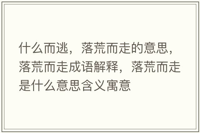 什么而逃，落荒而走的意思，落荒而走成語(yǔ)解釋?zhuān)浠亩呤鞘裁匆馑己x寓意